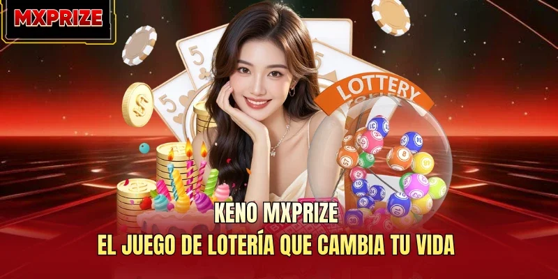 Keno MXPRIZE: El Juego De Lotería Que Cambia Tu Vida