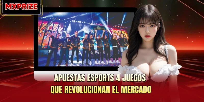 Apuestas ESports 4 Juegos Que Revolucionan El Mercado
