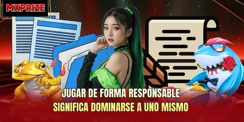 Jugar de forma responsable significa dominarse a uno mismo