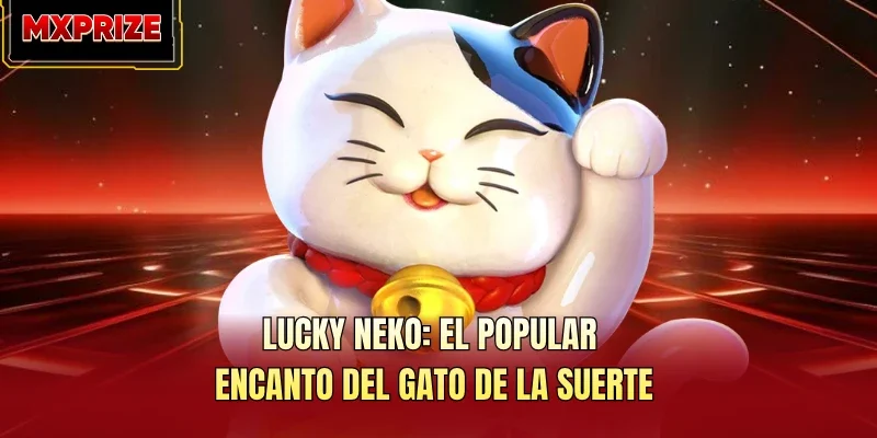 Lucky Neko: El Popular Encanto Del Gato De La Suerte