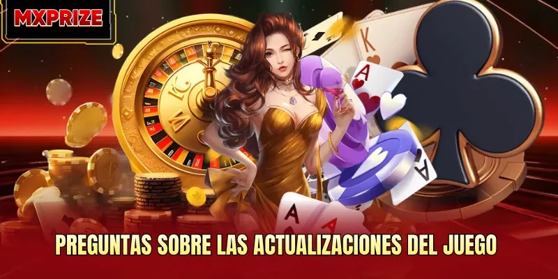 Preguntas sobre las actualizaciones del juego Preguntas sobre las actualizaciones del juego