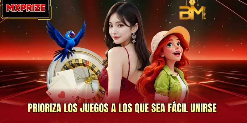 Prioriza los juegos a los que sea fácil unirse Prioriza los juegos a los que sea fácil unirse